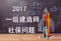 2017年報(bào)考一建的人員必須要有單位繳納的社保嗎？