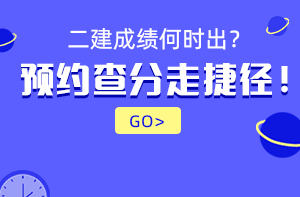 2021年二級建造師成績查詢時間預(yù)約提醒 2021年二級建造師成績查詢時間預(yù)約提醒