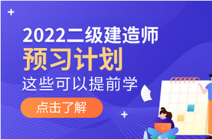 2022年二級(jí)建造師預(yù)習(xí)計(jì)劃 2022年二級(jí)建造師預(yù)習(xí)計(jì)劃