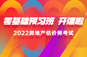 2022房估零基礎(chǔ)預(yù)習(xí)班新課已開通，高效備考，不走彎路！