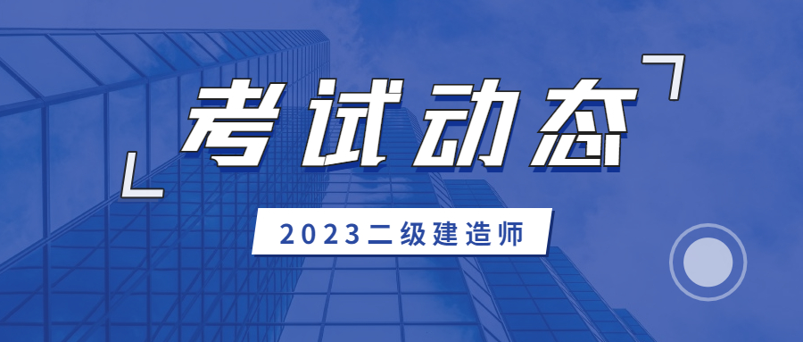 2023年二級(jí)建造師考試動(dòng)態(tài) 2023年二級(jí)建造師考試動(dòng)態(tài)